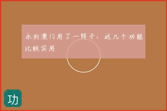 永利澳门用了一阵子,这几个功能比较实用